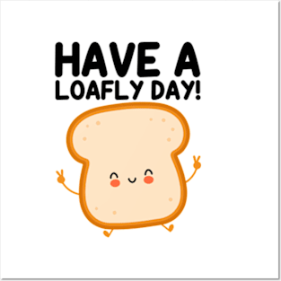 Have A Loafly Day Funny Bread Pun Posters and Art